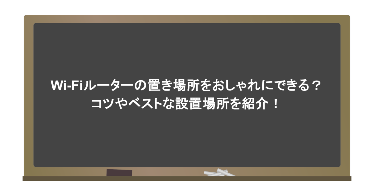 Wi-Fiルーターの置き場所をおしゃれにできる？コツやベストな設置場所を紹介！
