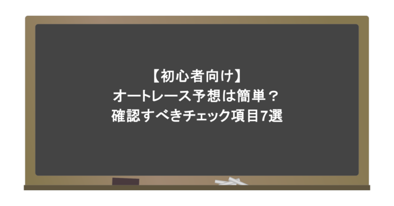【初心者向け】オートレース予想は簡単？確認すべきチェック項目7選
